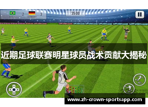 近期足球联赛明星球员战术贡献大揭秘